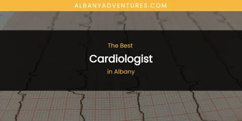 The Absolute Best Cardiologist in Albany