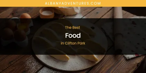 The Absolute Best Food in Clifton Park