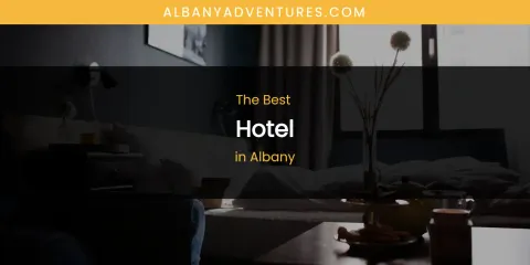 The Absolute Best Hotel in Albany
