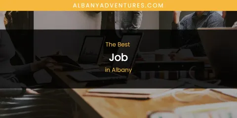 The Absolute Best Job in Albany
