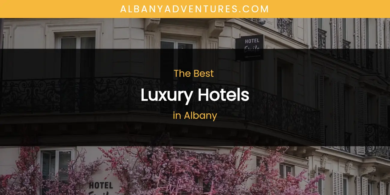 The Absolute Best Luxury Hotels in Albany featured